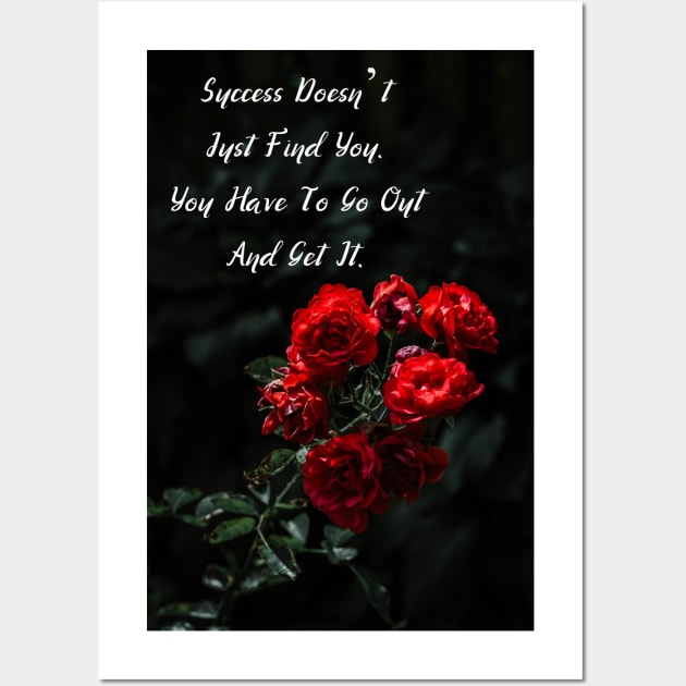 Success Doesn’t Just Find You. You Have To Go Out And Get It Wall Art Poster Pin Pillow Mug Flower Art Wall Art by Narnic Dreams